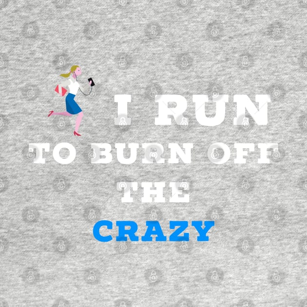 I run to burn off the crazy by Raw Designs LDN